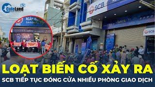 Hàng loạt biến cố xảy ra, Ngân hàng SCB tiếp tục đóng cửa nhiều phòng giao dịch | CafeLand