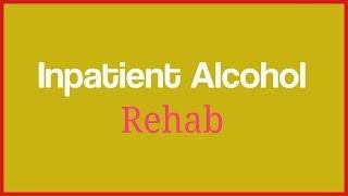 Inpatient Alcohol Rehab Near Me