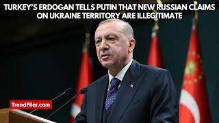 Turkey’s Erdoğan tells Putin that new Russian claims on Ukraine territory are illegitimate