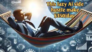 This Lazy AI Side Hustle Makes $350/Day (How to Start Now)".