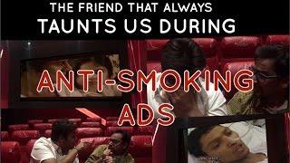 The friend that always taunts us during anti-smoking ads