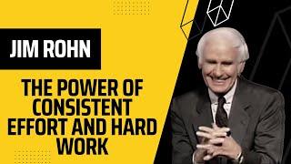 The Power of Consistent Effort and Hard Work - Jim Rohn