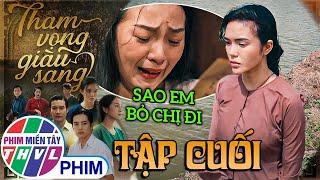 THAM VỌNG GIÀU SANG - TẬP CUỐI: Thanh Trúc đau khổ khi Bình An quyết định "ra đi" để trả giá tội lỗi