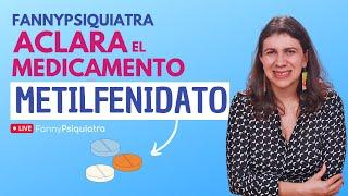 FANNY PSIQUIATRA ACLARA EL MEDICAMENTO / METILFENIDATO