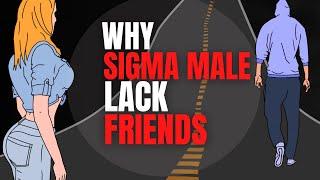 The HARSH REALITY Behind Why Sigma Males Have FEW or NO FRIENDS