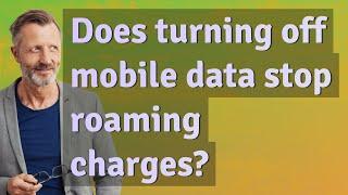 Does turning off mobile data stop roaming charges?