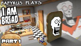 PAPYRUS PLAYS I AM BREAD PART 1 | I LOAFTHE THIS GAME!!!