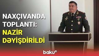 Naxçıvanda general işdən çıxarıldı, yeni nazir təyin edildi - BAKU TV