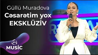 Güllü Muradova - Cəsarətim yox / EKSKLÜZİV