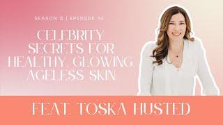 Celebrity Secrets for Healthy, Glowing, Ageless Skin with Toska Husted | The Cheeky Been