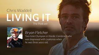 Chris Waddell Living It Episode 62 - Bryan Fletcher