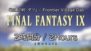 【FF9】「辺境の村 ダリ」を2時間カバーしてみた / “Frontier Village Dali” Cover: Extended 2Hours!