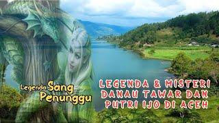 LEGENDA DAN MISTERI DANAU LAUT TAWAR DAN PUTRI IJO | LEGENDA SANG PENUNGGU