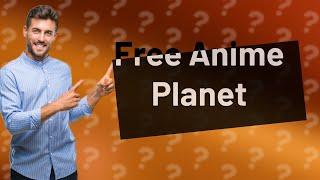 Is Anime Planet free to watch?