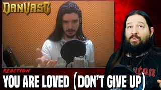 RIGHT IN THE FEELS...| DAN VASC - YOU ARE LOVED (Don't give up) | REACTION