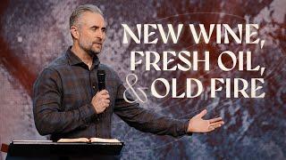 New Wine, Fresh Oil, and Old Fire | Pastor Lee Cummings