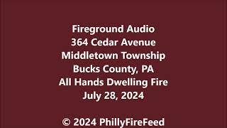 7-28-24, 364 Cedar Ave, Middletown Twp, Bucks Co, PA, All Hands Dwelling Fire