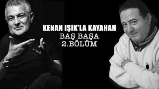 Kenan Işık'la Kayahan Baş Başa - 2.Bölüm