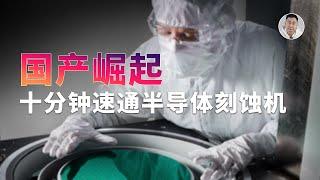 十分钟速通刻蚀机：重要性堪比光刻机，中国已经100%自控？