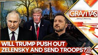 Trump's New Mantra: All or Nothing in Ukraine | Will He Push Out Zelensky & Send Troops? | GRAVITAS