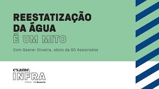 Reestatização do setor de saneamento pelo mundo é um mito, diz Gesner Oliveira