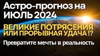 Астро-прогноз на июль 2024: Великие потрясения или прорывная удача!?