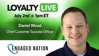 Loyalty360 Loyalty Live | Daniel Wood, Engaged Nation