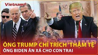 Ông Trump chỉ trích ‘thậm tệ’ Tổng thống Biden lạm quyền ân xá cho con trai của ông | VNP