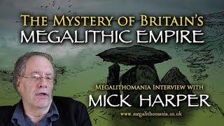 The Mystery of Britain's Megalithic Empire - Mick Harper Megalithomania Interview