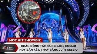 Chấn động tam cung, Miss Cosmo hủy bán kết, thay bằng jury sessio |TCD