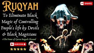 Ultimate Ruqyah to Eliminate & Nullify Black Magic of Controlling People's life by Devils & Magicans