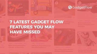 7 LATEST GADGET FLOW FEATURES