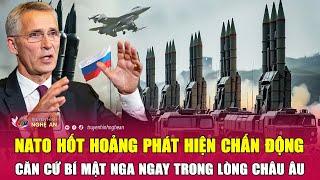 Thời sự quốc tế: NATO hốt hoảng phát hiện chấn động căn cứ bí mật Nga ngay trong lòng châu Âu