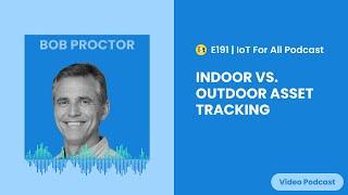 Indoor vs. Outdoor Asset Tracking | Link Labs' Bob Proctor | E191