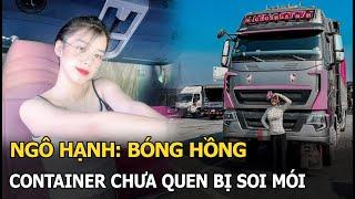 Ngô Hạnh: Bóng hồng Container chưa quen bị soi mói