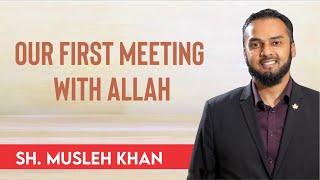 Our First Meeting With Allah | Jumuah Kuthbah | Sh. Musleh Khan