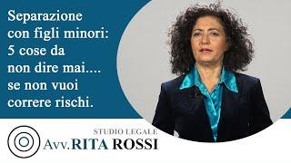 Separazione con figli minori. 5 cose da non dire mai…se non vuoi correre rischi