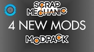  4 NEW MODS?!  (The Modpack) | Scrap Mechanic Mods