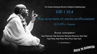 Шрила Прабхупада ШБ 1.10.4 - Как получить от земли необходимое (25.11.1973 г. Лондон)