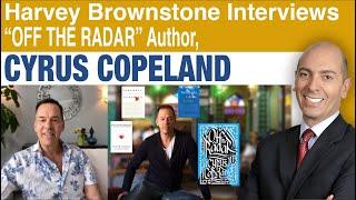 Harvey Brownstone Interviews Cyrus Copeland, Author of "Off the Radar"