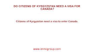 Do citizens of Kyrgyzstan need a visa for Canada?