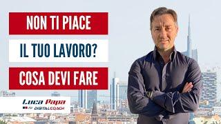 NON ti piace il tuo LAVORO? Cosa DEVI fare già domani