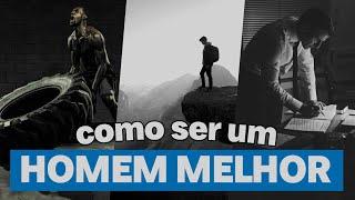 COMO SER UM HOMEM MELHOR (em 7 dicas práticas)