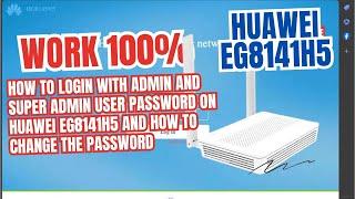 How to login with admin and super admin user password on Huawei EG8141H5, how to change the password