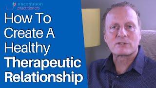 How to Create A Healthy and Effective Therapeutic Relationship