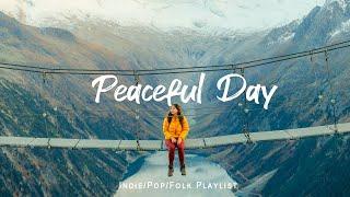 Peaceful Day | Morning songs for a positive day | An Indie/Pop/Folk/Acoustic Playlist