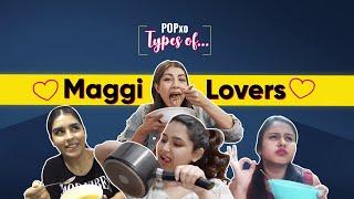 Types Of Maggi Lovers - POPxo