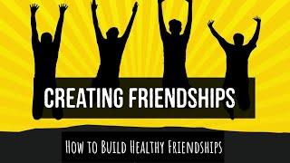 How To Create Friendships - Tips on How To Have Healthy Friendships - Friends
