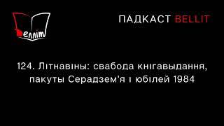 Падкаст Bellit. 124. Літнавіны: свабода кнігавыдання, пакуты Серадзем’я і юбілей 1984