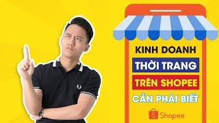 Kinh Nghiệm Kinh Doanh Thời Trang Trên Shopee Ai Muốn Thành Công Phải Biết - Hoàng Mạnh Cường